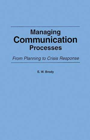 Managing Communication Processes: From Planning to Crisis Response de E W. Brody