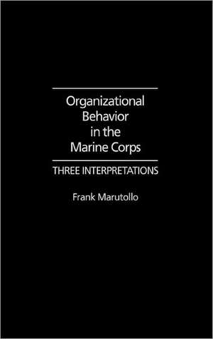 Organizational Behavior in the Marine Corps: Three Interpretations de Frank Marutollo