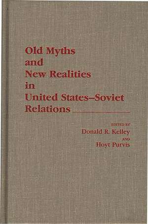 Old Myths and New Realities in United States-Soviet Relations de Donald Kelley