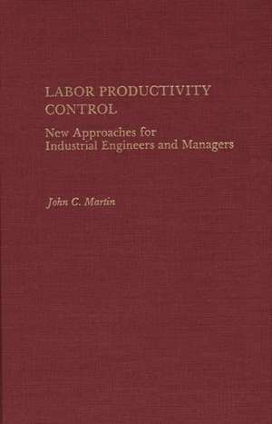 Labor Productivity Control: New Approaches for Industrial Engineers and Managers de John Martin