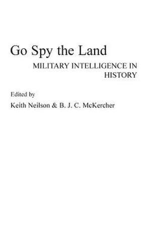 Go Spy the Land: Military Intelligence in History de Keith Neilson