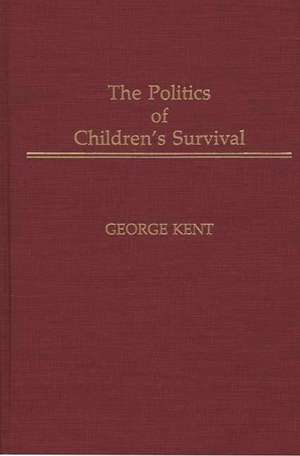 The Politics of Children's Survival de George Kent