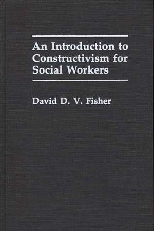 An Introduction to Constructivism for Social Workers de David D. Fisher