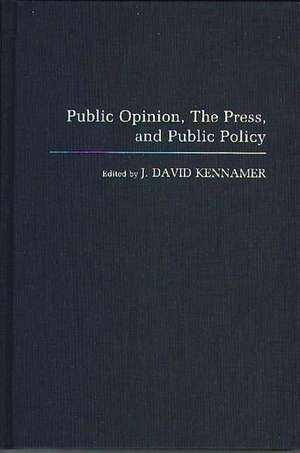 Public Opinion, the Press, and Public Policy de J David Kennamer