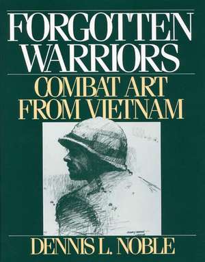 Forgotten Warriors: Combat Art from Vietnam de Dennis L. Noble