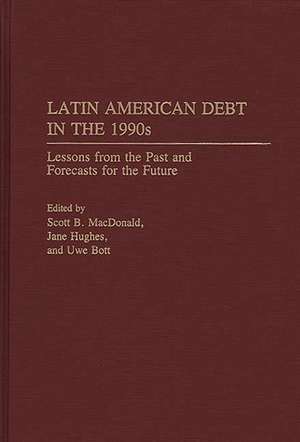 Latin American Debt in the 1990s: Lessons from the Past and Forecasts for the Future de Scott B. MacDonald