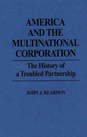 America and the Multinational Corporation: The History of a Troubled Partnership de John Reardon