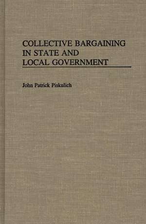 Collective Bargaining in State and Local Government de John Paick Piskulich