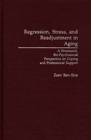 Regression, Stress, and Readjustment in Aging: A Structured, Bio-Psychosocial Perspective on Coping and Professional Support de Zeev Ben-Sira