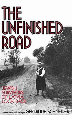 The Unfinished Road: Jewish Survivors of Latvia Look Back de Gertrude Schneider