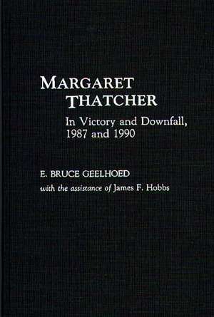 Margaret Thatcher: In Victory and Downfall, 1987 and 1990 de Bruce Geelhoed