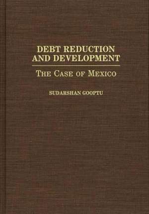 Debt Reduction and Development: The Case of Mexico de Sudarshn Gooptu