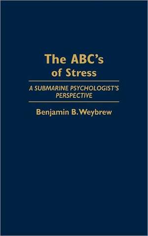 The ABC's of Stress: A Submarine Psychologist's Perspective de Benjamin B. Weybrew