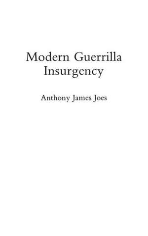 Modern Guerrilla Insurgency de Anthony J. Joes