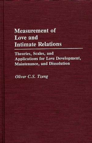 Measurement of Love and Intimate Relations: Theories, Scales, and Applications for Love Development, Maintenance, and Dissolution de Oliver C. S. Tzeng