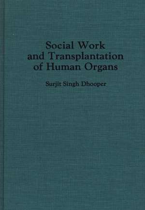 Social Work and Transplantation of Human Organs de Surjit S. Dhooper