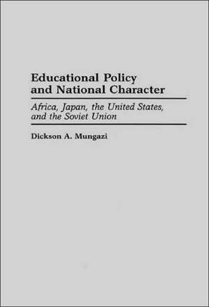 Educational Policy and National Character: Africa, Japan, the United States, and the Soviet Union de Dickson Mungazi [Deceased]