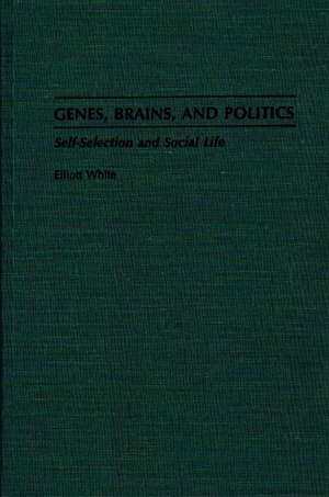 Genes, Brains, and Politics: Self-Selection and Social Life de Elliott White