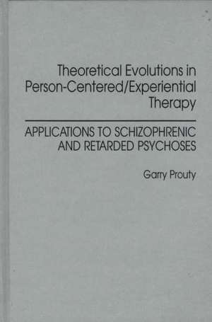 Theoretical Evolutions in Person-Centered/Experiential Therapy: Applications to Schizophrenic and Retarded Psychoses de Garry F Prouty