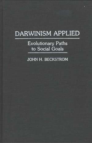 Darwinism Applied: Evolutionary Paths to Social Goals de John H Beckstrom