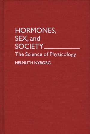 Hormones, Sex, and Society: The Science of Physicology de Helmuth Nyborg