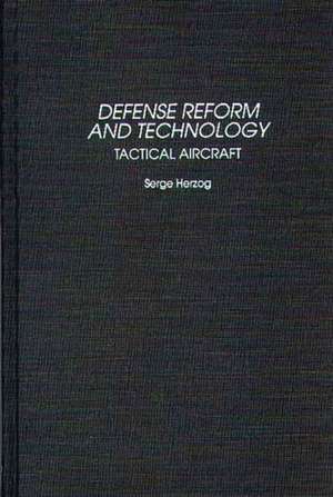 Defense Reform and Technology: Tactical Aircraft de Serge B. Herzog