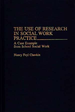 The Use of Research in Social Work Practice: A Case Example from School Social Work de Nancy F. Chavkin