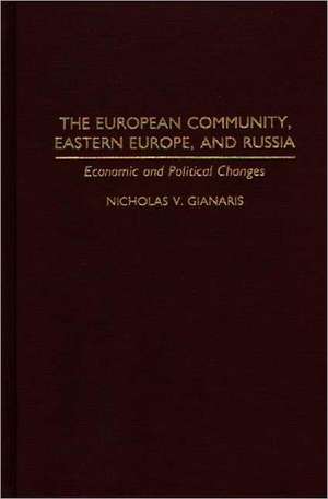 The European Community, Eastern Europe, and Russia: Economic and Political Changes de Nicholas V. Gianaris