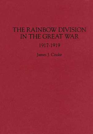 The Rainbow Division in the Great War: 1917-1919 de James J. Cooke