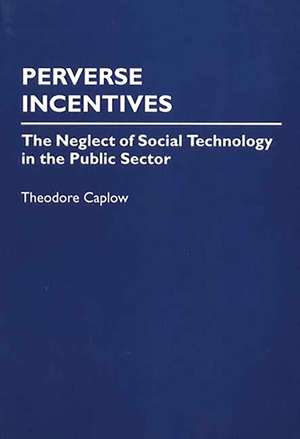 Perverse Incentives: The Neglect of Social Technology in the Public Sector de Theodore Caplow