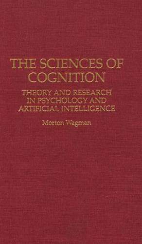 The Sciences of Cognition: Theory and Research in Psychology and Artificial Intelligence de Morton Wagman