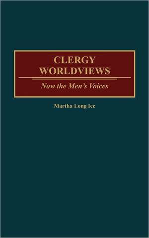 Clergy Worldviews: Now the Men's Voices de Martha L. Ice