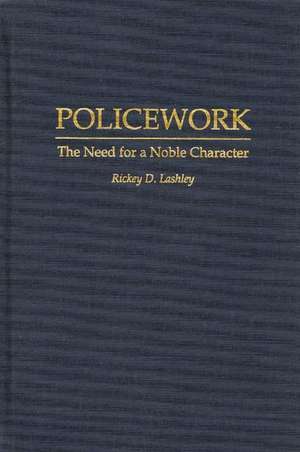 Policework: The Need for a Noble Character de Richey Lashley