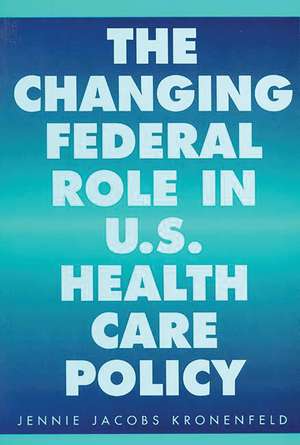 The Changing Federal Role in U.S. Health Care Policy de Jennie Jacobs Kronenfeld