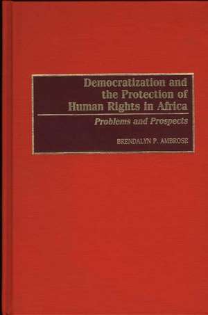 Democratization and the Protection of Human Rights in Africa: Problems and Prospects de Brendalyn P. Ambrose