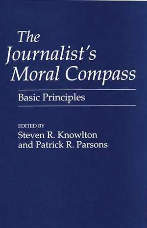 The Journalist's Moral Compass: Basic Principles de Steven Knowlton