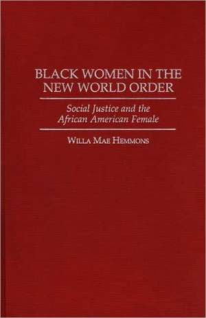 Black Women in the New World Order: Social Justice and the African American Female de Willa M. Hemmons