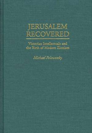 Jerusalem Recovered: Victorian Intellectuals and the Birth of Modern Zionism de Michael Palowetzky