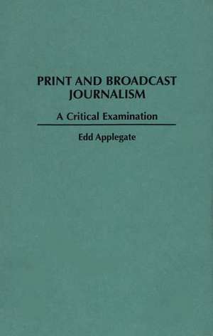 Print and Broadcast Journalism: A Critical Examination de Edd C. Applegate