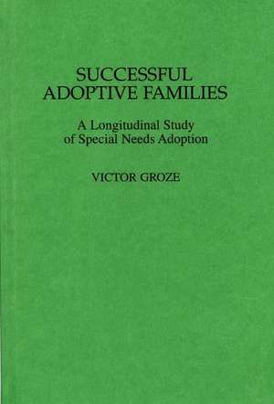 Successful Adoptive Families: A Longitudinal Study of Special Needs Adoption de Victor K. Groza