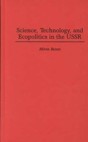 Science, Technology, and Ecopolitics in the USSR de Miron Rezun