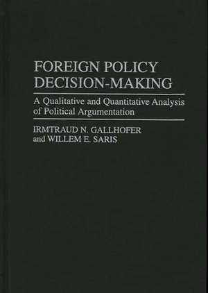 Foreign Policy Decision-Making: A Qualitative and Quantitative Analysis of Political Argumentation de Irmtraud N. Gallhofer