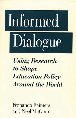 Informed Dialogue: Using Research to Shape Education Policy Around the World de Noel Mcginn