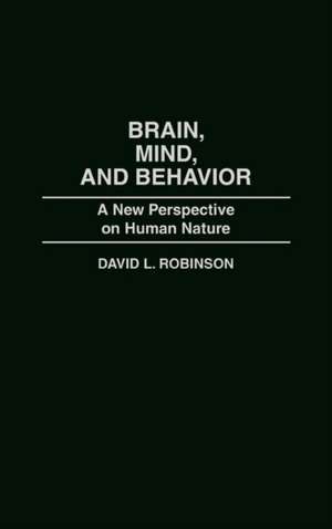 Brain, Mind, and Behavior: A New Perspective on Human Nature de David Robinson