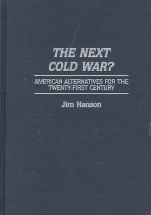 The Next Cold War?: American Alternatives for the Twenty-First Century de James M. Hanson