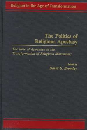 The Politics of Religious Apostasy: The Role of Apostates in the Transformation of Religious Movements de David G. Bromley