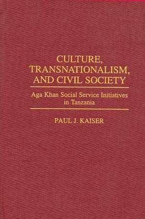 Culture, Transnationalism, and Civil Society: Aga Khan Social Service Initiatives in Tanzania de Paul Kaiser