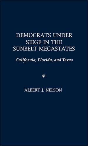 Democrats Under Siege in the Sunbelt Megastates: California, Florida, and Texas de Albert Nelson