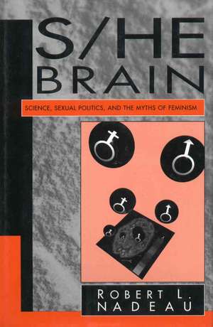 S/He Brain: Science, Sexual Politics, and the Myths of Feminism de Robert Nadeau