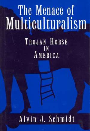 The Menace of Multiculturalism: Trojan Horse in America de Alvin J. Schmidt